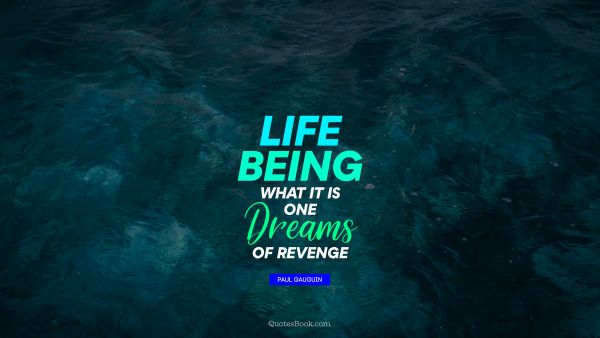 Life Quote - Life being what it is, one dreams of revenge. Paul Gauguin