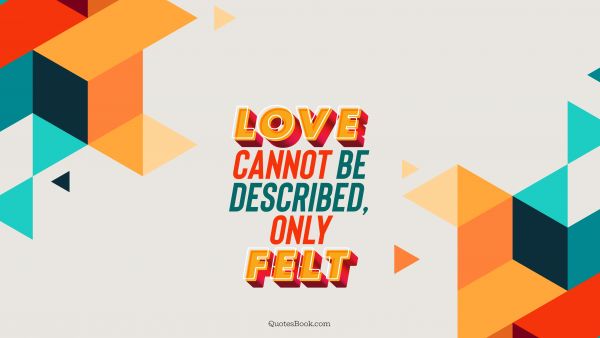 QUOTES BY Quote - Love cannot be described, only felt. QuotesBook