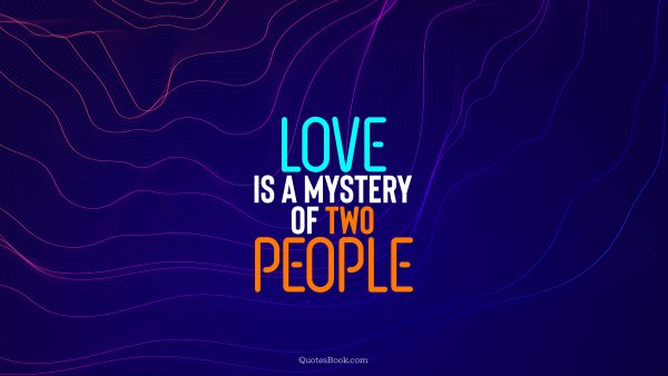 QUOTES BY Quote - Love is a mystery of two people. QuotesBook