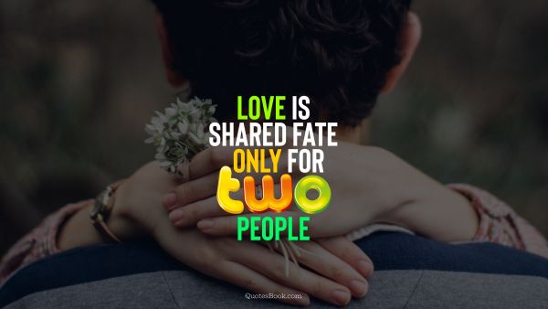 Love Quote - Love is shared fate only for two people. QuotesBook