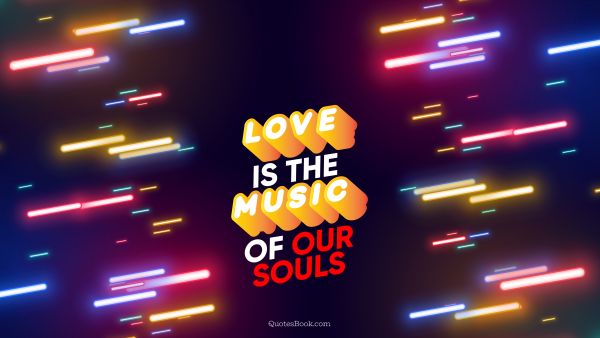 Love Quote - Love is the music of our souls. QuotesBook