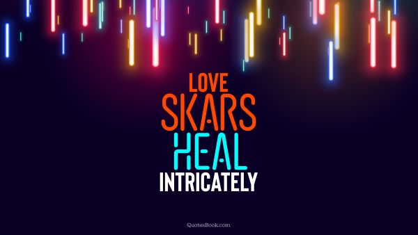 Love Quote - Love scars heal intricately. QuotesBook