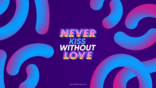 QUOTES BY Quote - Never kiss without love. QuotesBook