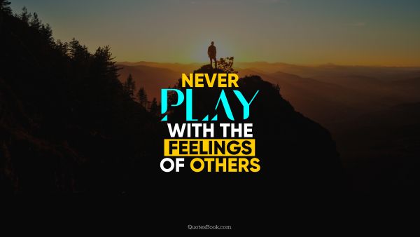 Love Quote - Never play with the feelings of others. QuotesBook