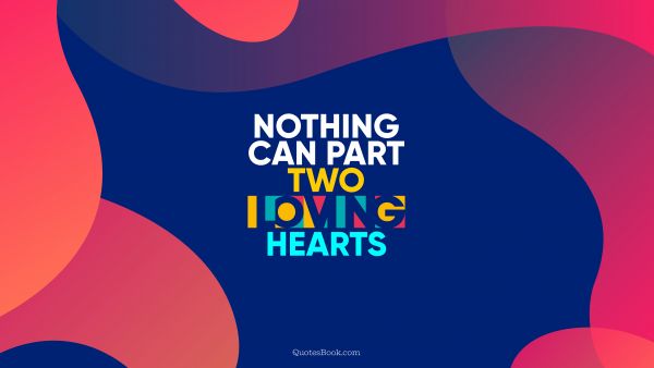 Love Quote - Nothing can part two loving hearts. QuotesBook