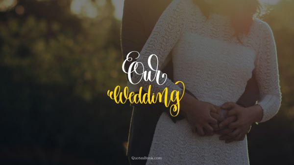 POPULAR QUOTES Quote - Our wedding. Unknown Authors