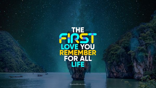 Love Quote - The first love you remember for all life. QuotesBook