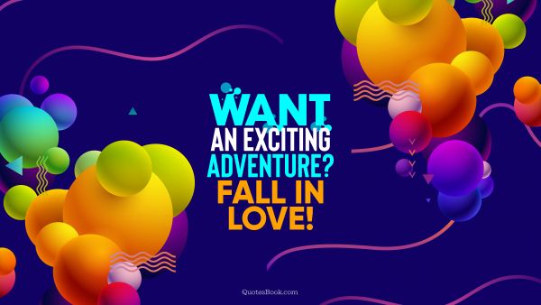 RECENT QUOTES Quote - Want an exciting adventure? Fall in love!. QuotesBook