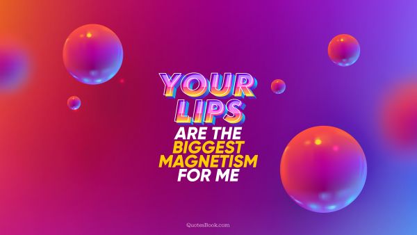 Search Results Quote - Your lips are the biggest magnetism for me. QuotesBook