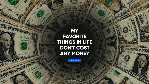 Money Quote - My favorite things in life don't cost any money. Steve Jobs