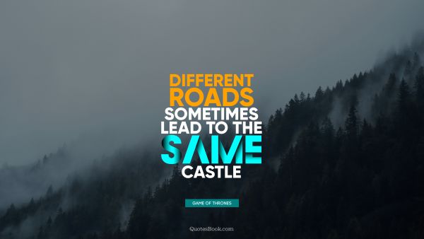 Travel Quote - Different roads sometimes lead to the same castle. George R.R. Martin