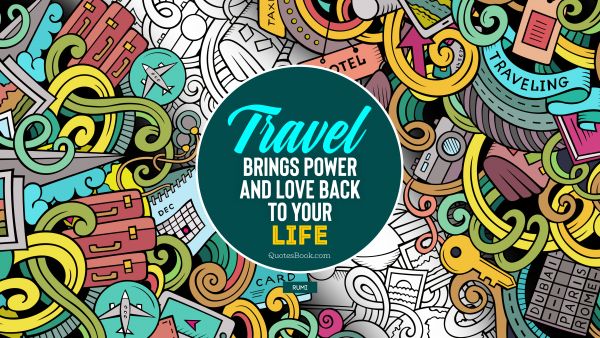 Travel Quote - Travel brings power and love back to your life. Rumi