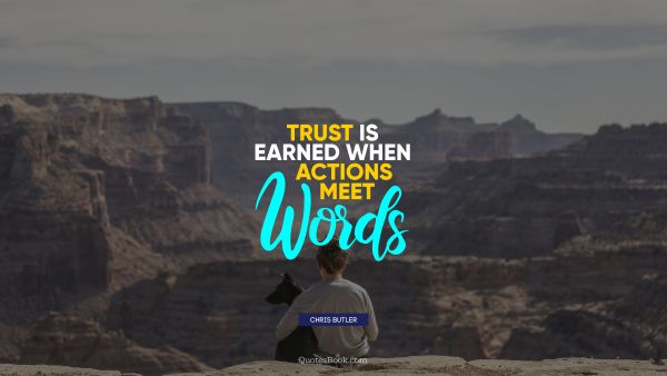 Trust Quote - Trust is earned when actions meet words. Chris Butler