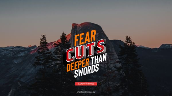 QUOTES BY Quote - Fear cuts deeper than swords. George R.R. Martin