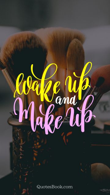 Beauty Quote - Wake up and make up. Unknown Authors