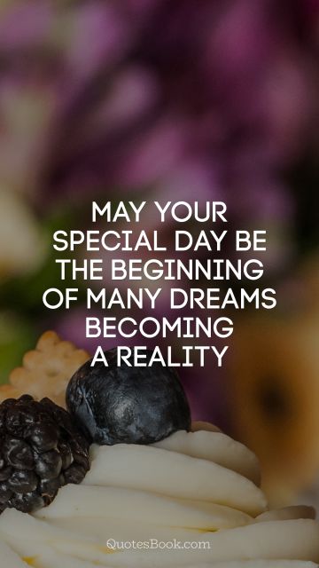 Birthday Quote - May your special day be the beginning of many dreams becoming a reality. Unknown Authors