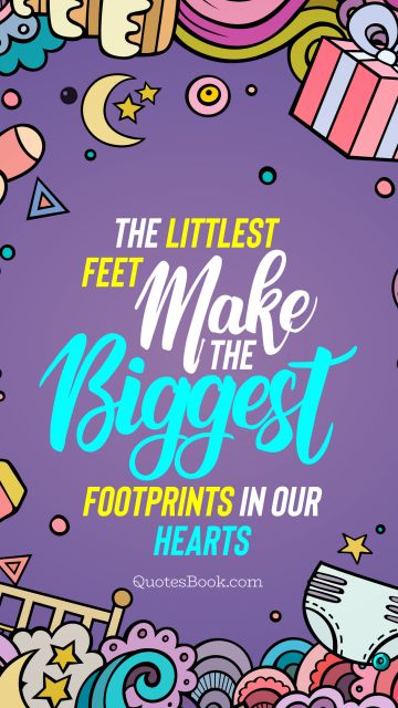 Birthday Quote - The littlest feet make the biggest footprints in our hearts. Unknown Authors