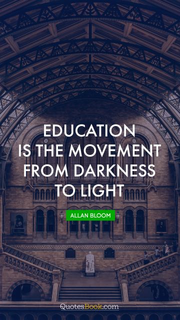 QUOTES BY Quote - Education is the movement from darkness to light. Allan Bloom