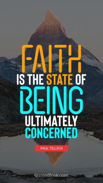 POPULAR QUOTES Quote - Faith is the state of being ultimately concerned. Paul Tillich
