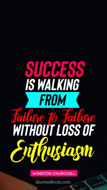 QUOTES BY Quote - Success is walking from failure to failure without loss of enthusiasm. Winston Churchill