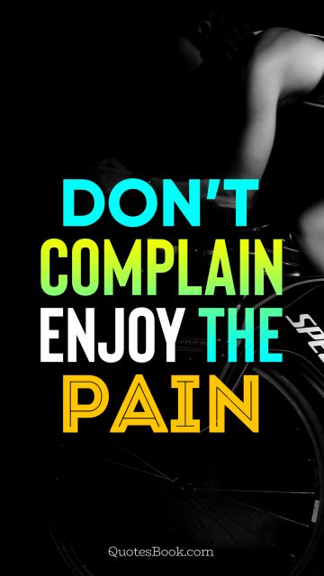 Fitness Quote - Don’t complain enjoy the pain. Unknown Authors