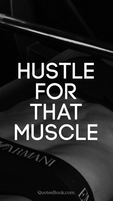 Fitness Quote - Hustle for that muscle. Unknown Authors