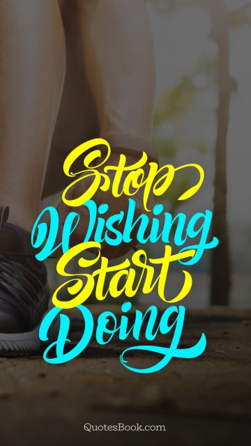 Fitness Quote - Stop wishing start doing. Unknown Authors