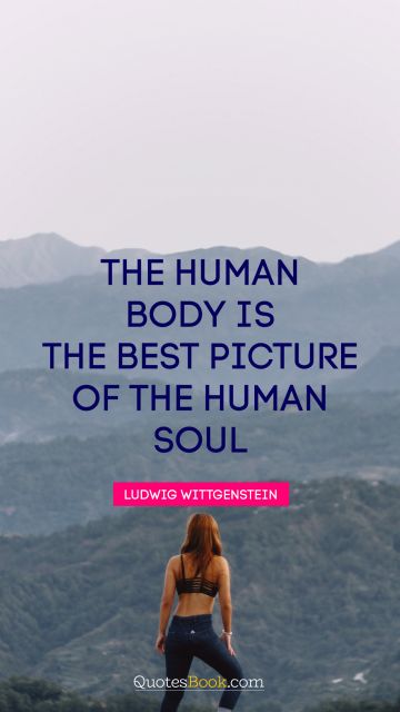Fitness Quote - The human body is the best picture of the human soul. Ludwig Wittgenstein