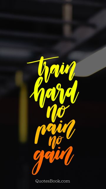 Fitness Quote - Train hard no pain no gain. Unknown Authors