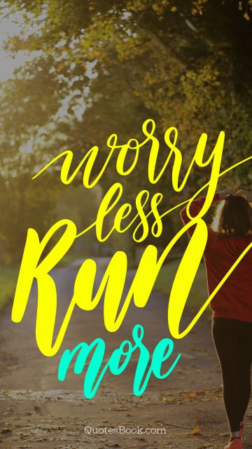 Fitness Quote - Worry less ran mоre. Unknown Authors