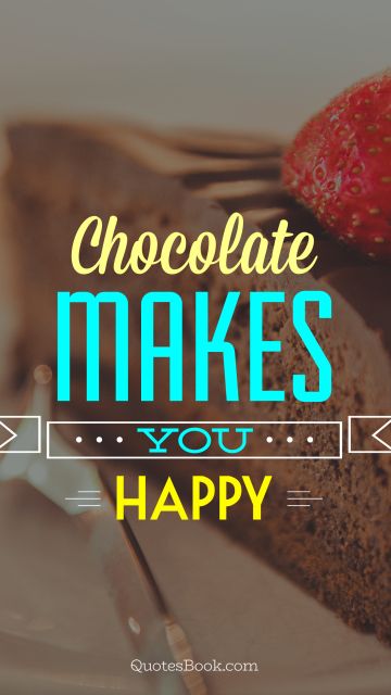 Food Quote - Chocolate makes you happy. Unknown Authors