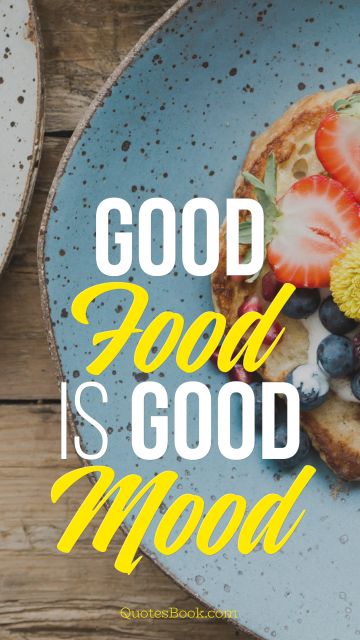 Food Quote - Good Food is Good Mood. Unknown Authors