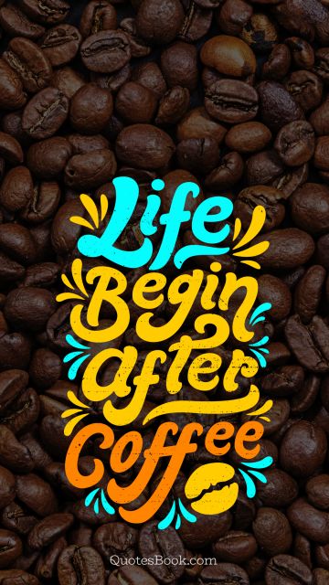 Food Quote - Life begin after coffee. Unknown Authors