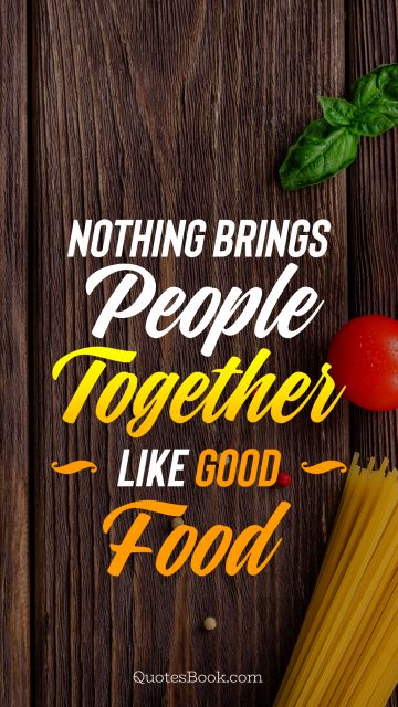 Food Quote - Nothing brings people together like good food. Unknown Authors