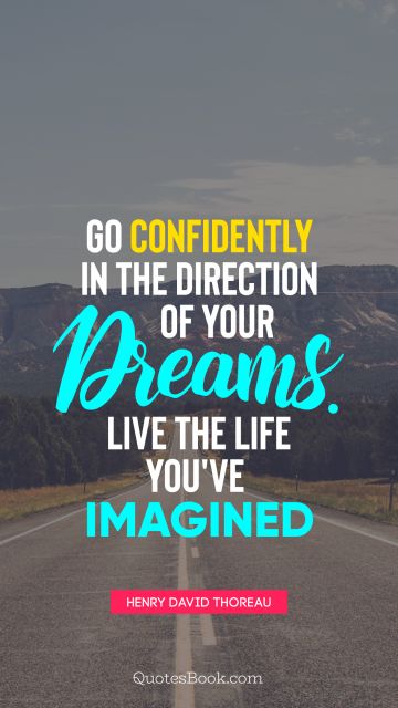 QUOTES BY Quote - Go confidently in the direction of your dreams. Live the life you've imagined. Henry David Thoreau