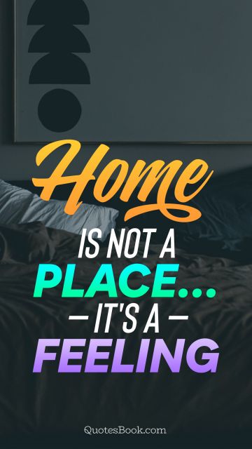 Search Results Quote - Home not a place... It's a feeling. Unknown Authors