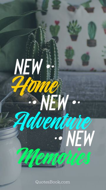 Home Quote - New Home, New Adventure, New Memories. Unknown Authors