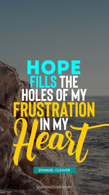 Search Results Quote - Hope fills the holes of my frustration in my heart. Emanuel Cleaver