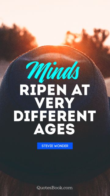 QUOTES BY Quote - Minds ripen at very different ages. Stevie Wonder