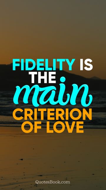 Love Quote - Fidelity is the main criterion of love. QuotesBook