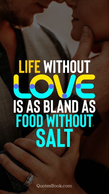 Love Quote - Life without love is as bland as food without salt. QuotesBook