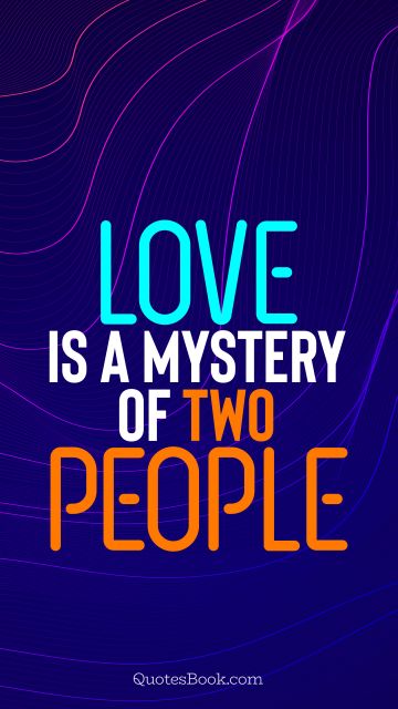 Love Quote - Love is a mystery of two people. QuotesBook