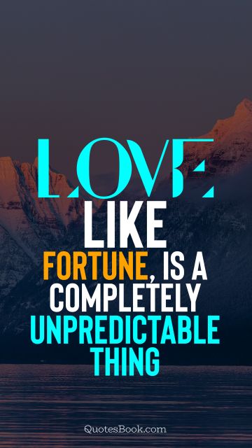 Love Quote - Love, like fortune, is a completely unpredictable thing. QuotesBook