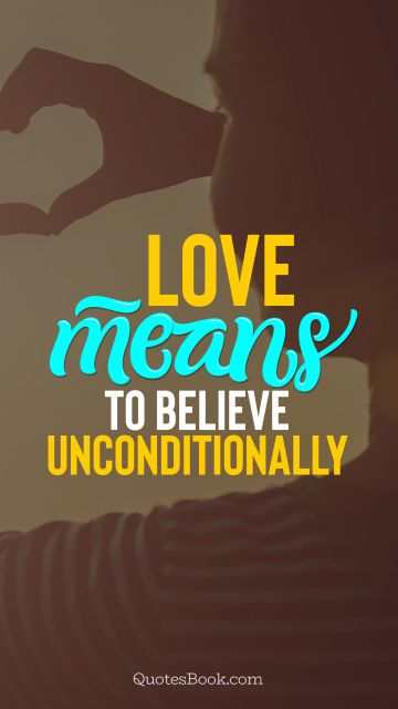 Love Quote - Love means to believe unconditionally. QuotesBook