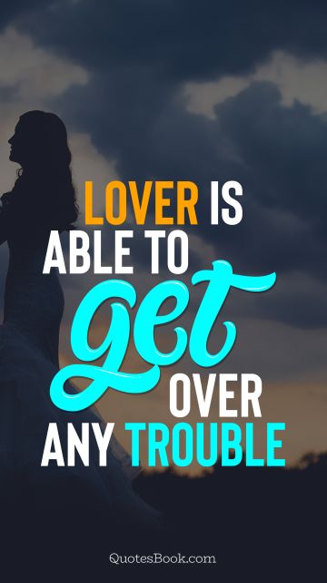 Love Quote - Lover is able to get over any trouble. QuotesBook