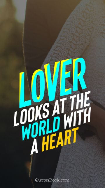Love Quote - Lover looks at the world with a heart. QuotesBook