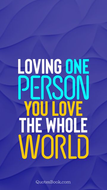 QUOTES BY Quote - Loving one person, you love the whole world. QuotesBook