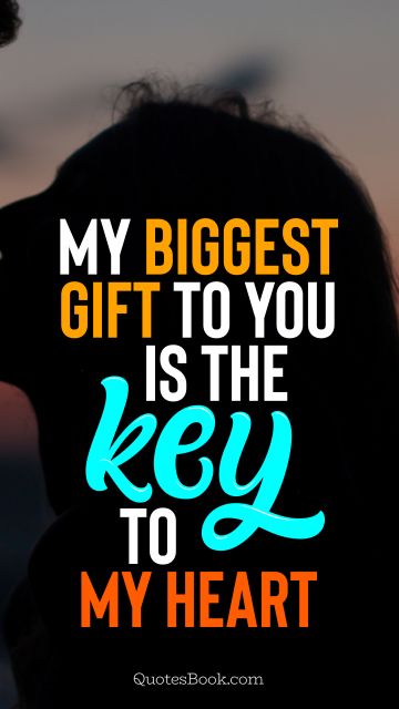 Love Quote - My biggest gift to you is the key to my heart. QuotesBook