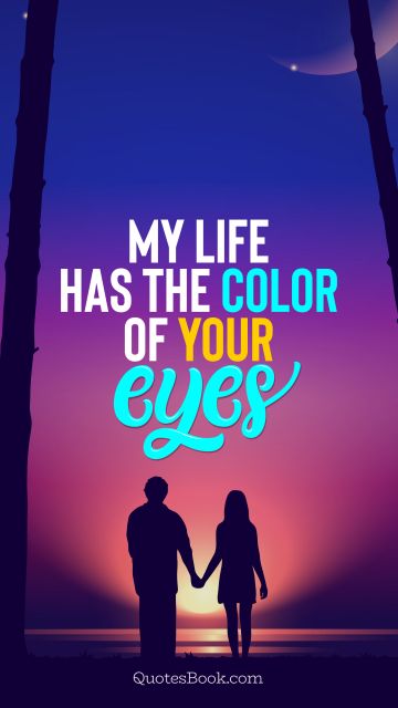 Love Quote - My life has the color of your eyes. QuotesBook