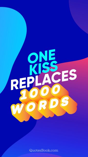Love Quote - One kiss replaces 1000 words. QuotesBook